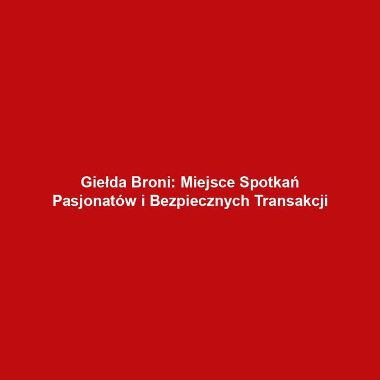 Giełda Broni: Miejsce Spotkań Pasjonatów i Bezpiecznych Transakcji
