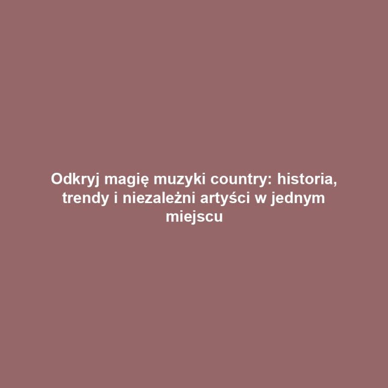 Odkryj magię muzyki country: historia, trendy i niezależni artyści w jednym miejscu