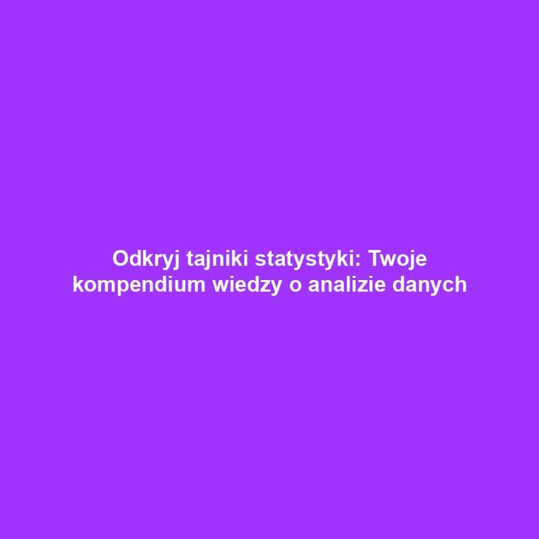 Odkryj tajniki statystyki: Twoje kompendium wiedzy o analizie danych