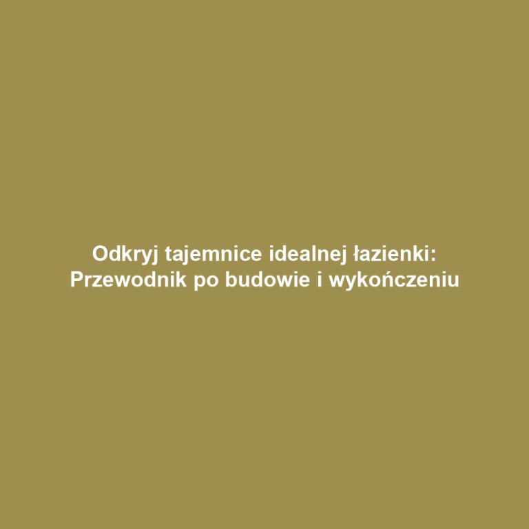 Odkryj tajemnice idealnej łazienki: Przewodnik po budowie i wykończeniu