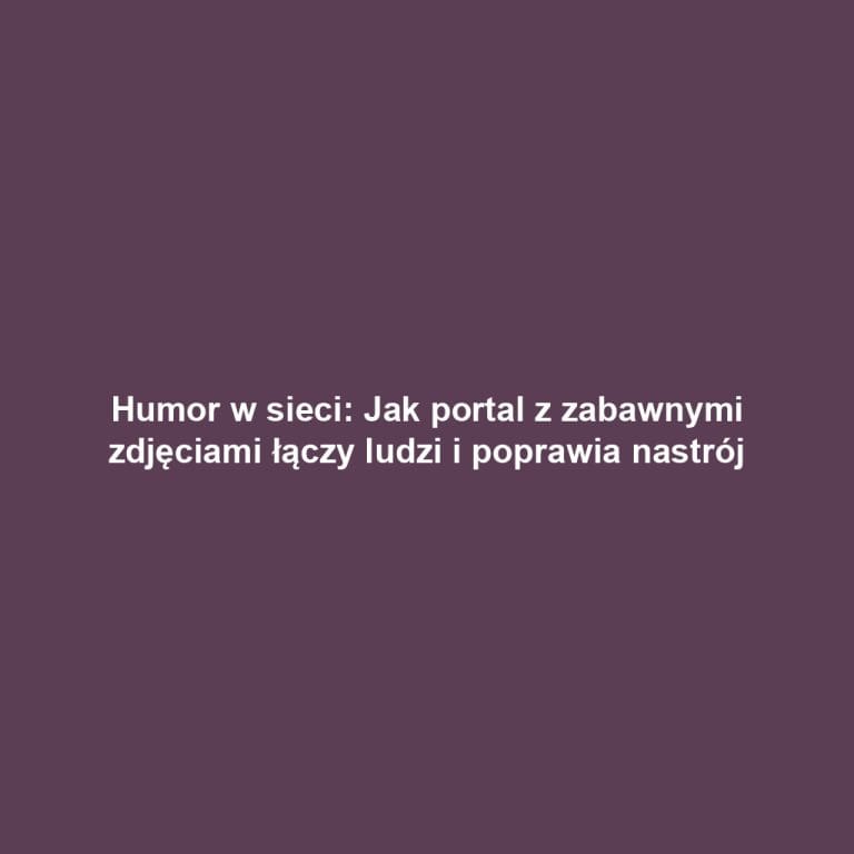 Humor w sieci: Jak portal z zabawnymi zdjęciami łączy ludzi i poprawia nastrój