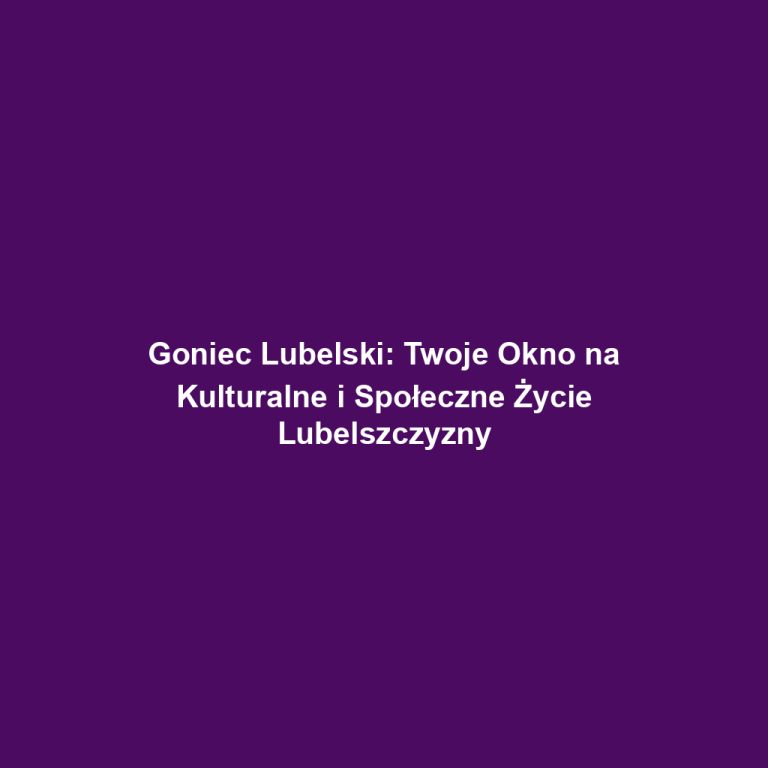 Goniec Lubelski: Twoje Okno na Kulturalne i Społeczne Życie Lubelszczyzny