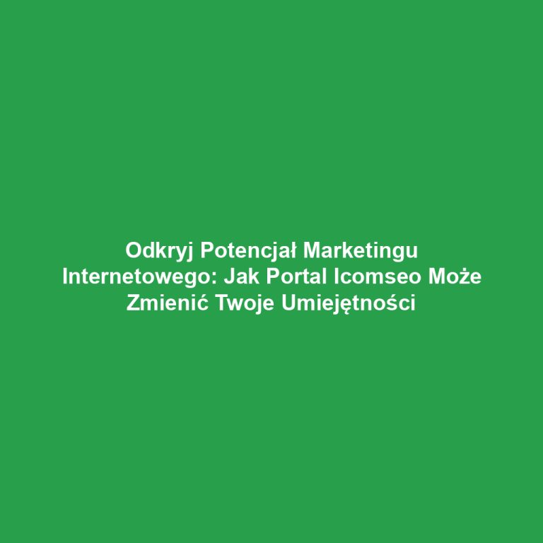 Odkryj Potencjał Marketingu Internetowego: Jak Portal Icomseo Może Zmienić Twoje Umiejętności
