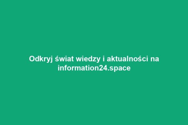 Odkryj świat wiedzy i aktualności na information24.space