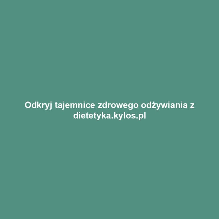Odkryj tajemnice zdrowego odżywiania z dietetyka.kylos.pl