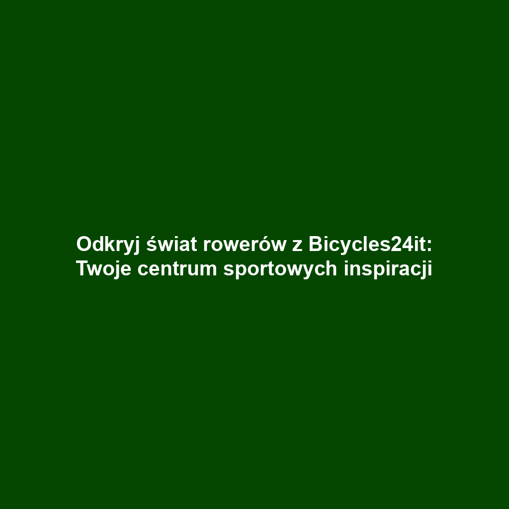 Odkryj świat rowerów z Bicycles24it: Twoje centrum sportowych inspiracji