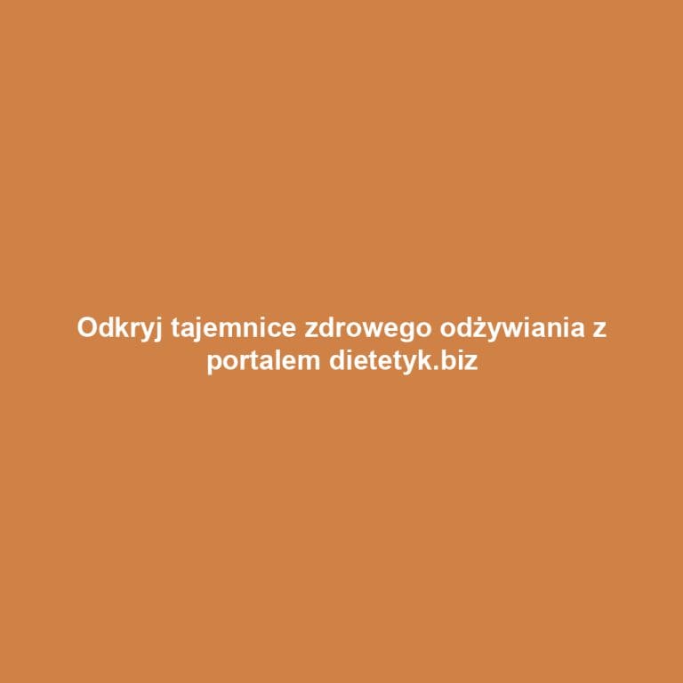 Odkryj tajemnice zdrowego odżywiania z portalem dietetyk.biz