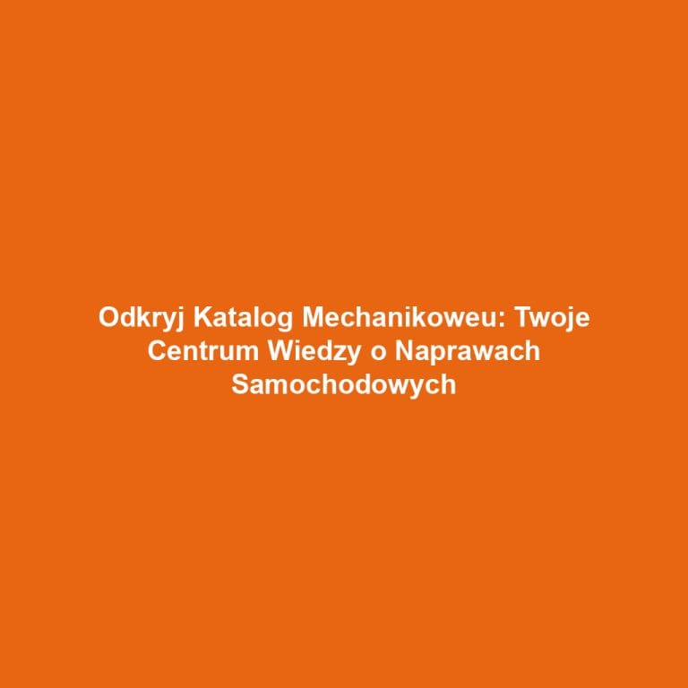 Odkryj Katalog Mechanikoweu: Twoje Centrum Wiedzy o Naprawach Samochodowych