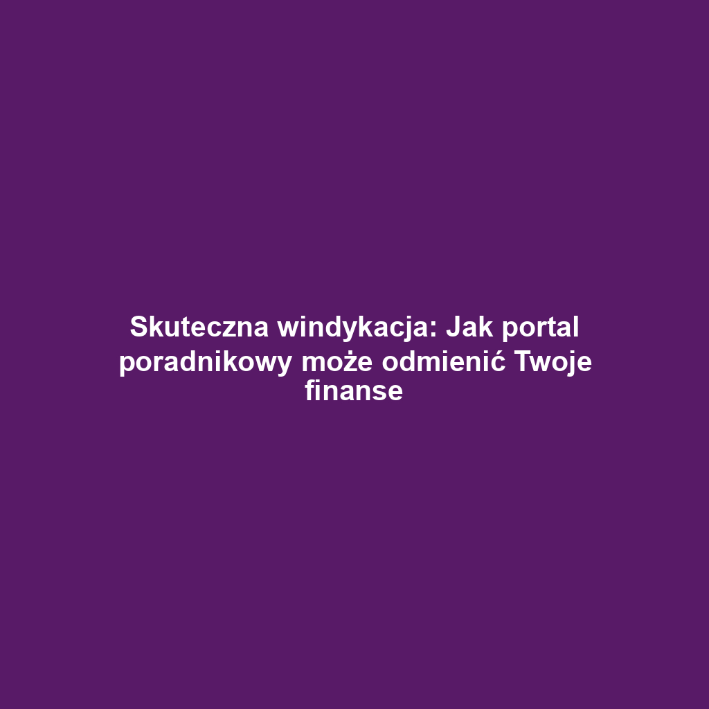 Skuteczna windykacja: Jak portal poradnikowy może odmienić Twoje finanse