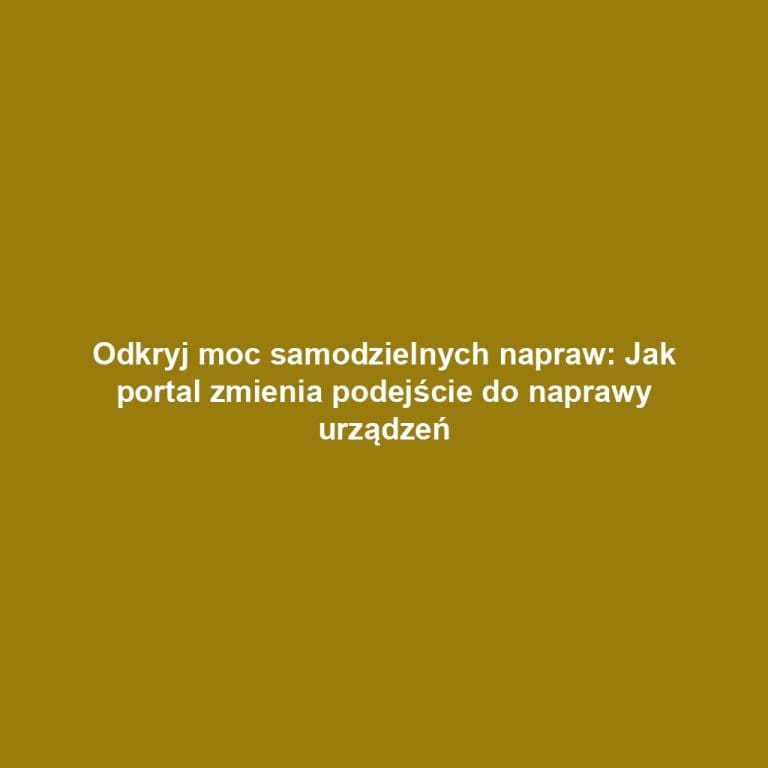 Odkryj moc samodzielnych napraw: Jak portal zmienia podejście do naprawy urządzeń