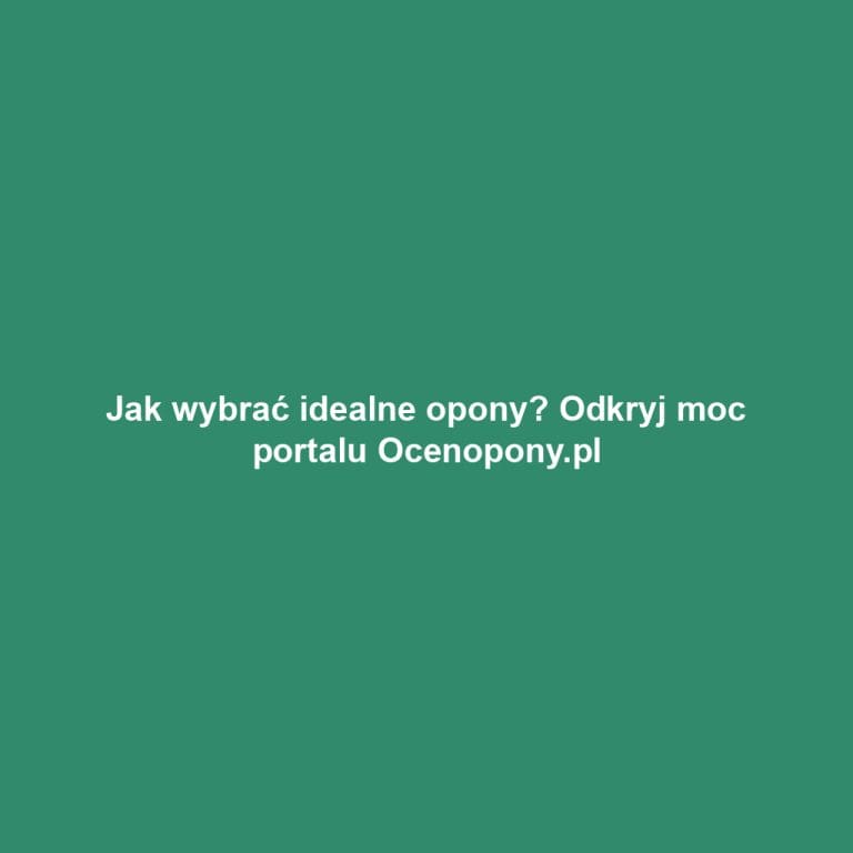 Jak wybrać idealne opony? Odkryj moc portalu Ocenopony.pl