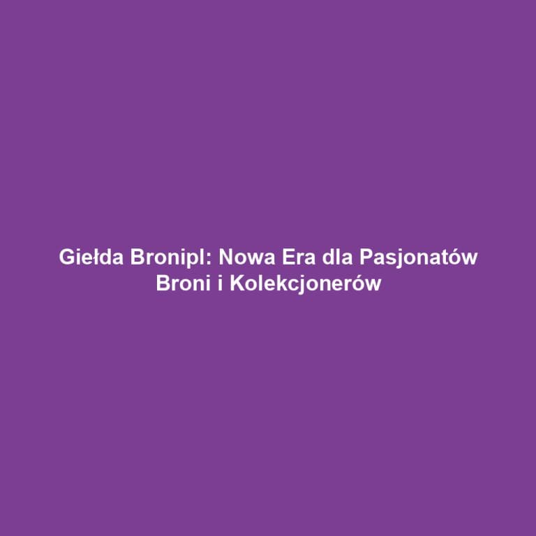 Giełda Bronipl: Nowa Era dla Pasjonatów Broni i Kolekcjonerów