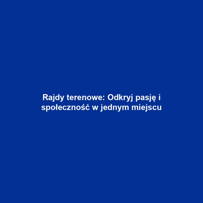 Rajdy terenowe: Odkryj pasję i społeczność w jednym miejscu