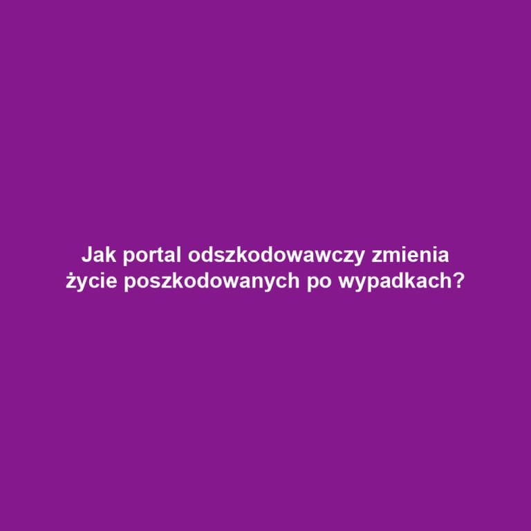 Jak portal odszkodowawczy zmienia życie poszkodowanych po wypadkach?