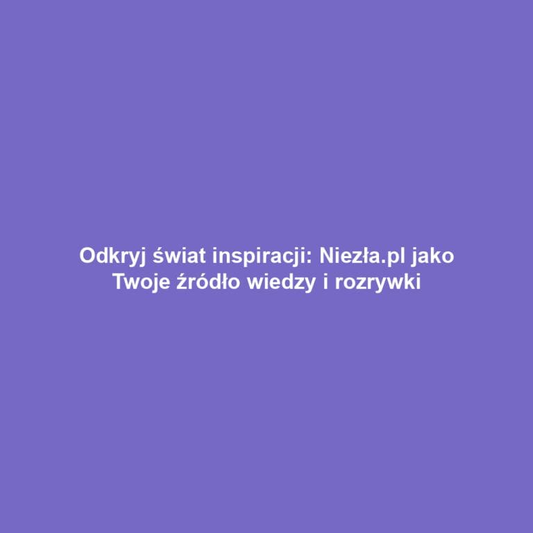 Odkryj świat inspiracji: Niezła.pl jako Twoje źródło wiedzy i rozrywki