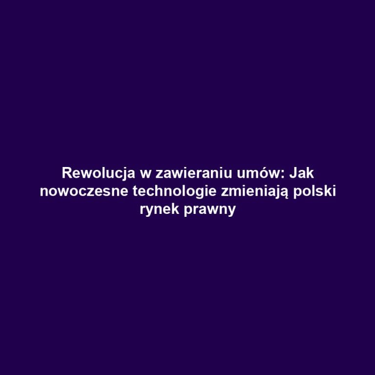 Rewolucja w zawieraniu umów: Jak nowoczesne technologie zmieniają polski rynek prawny