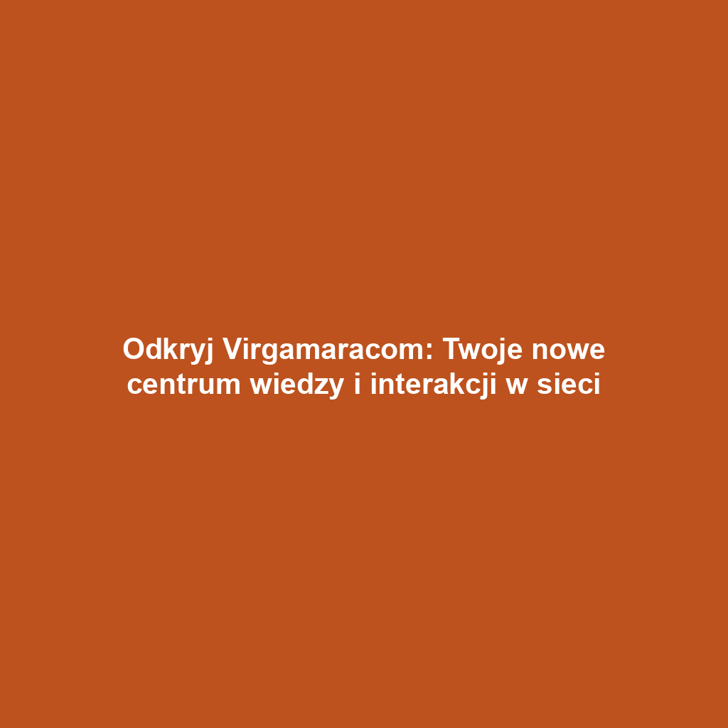 Odkryj Virgamaracom: Twoje nowe centrum wiedzy i interakcji w sieci