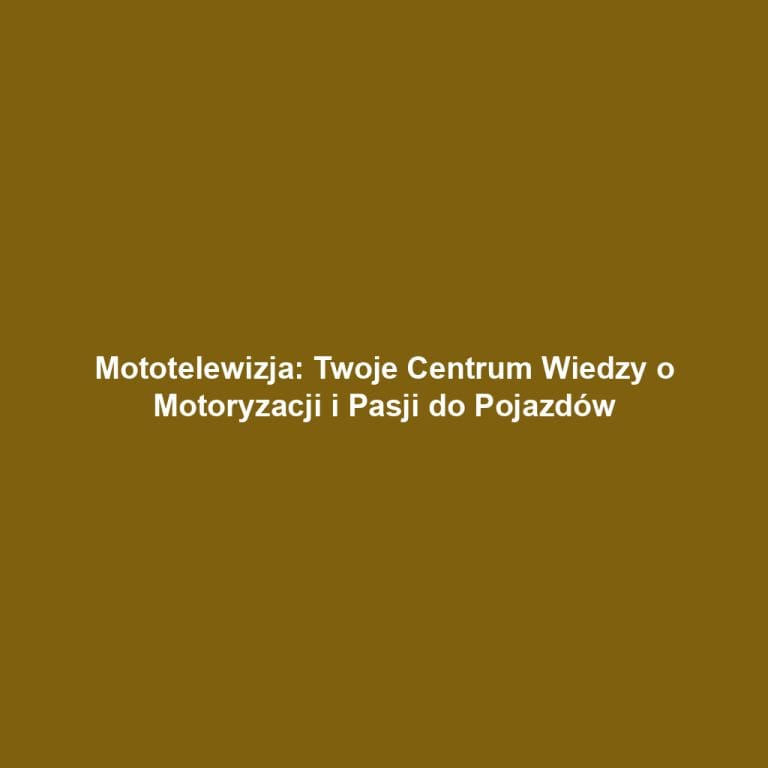 Mototelewizja: Twoje Centrum Wiedzy o Motoryzacji i Pasji do Pojazdów