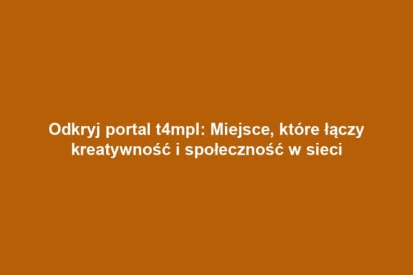 Odkryj portal t4mpl: Miejsce, które łączy kreatywność i społeczność w sieci